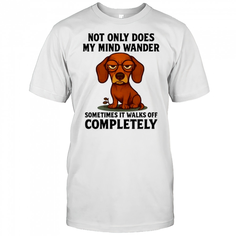 Dachshund not only does my mind wander shirt