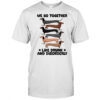 Dachshunds we go together like drunk and disorderly shirt