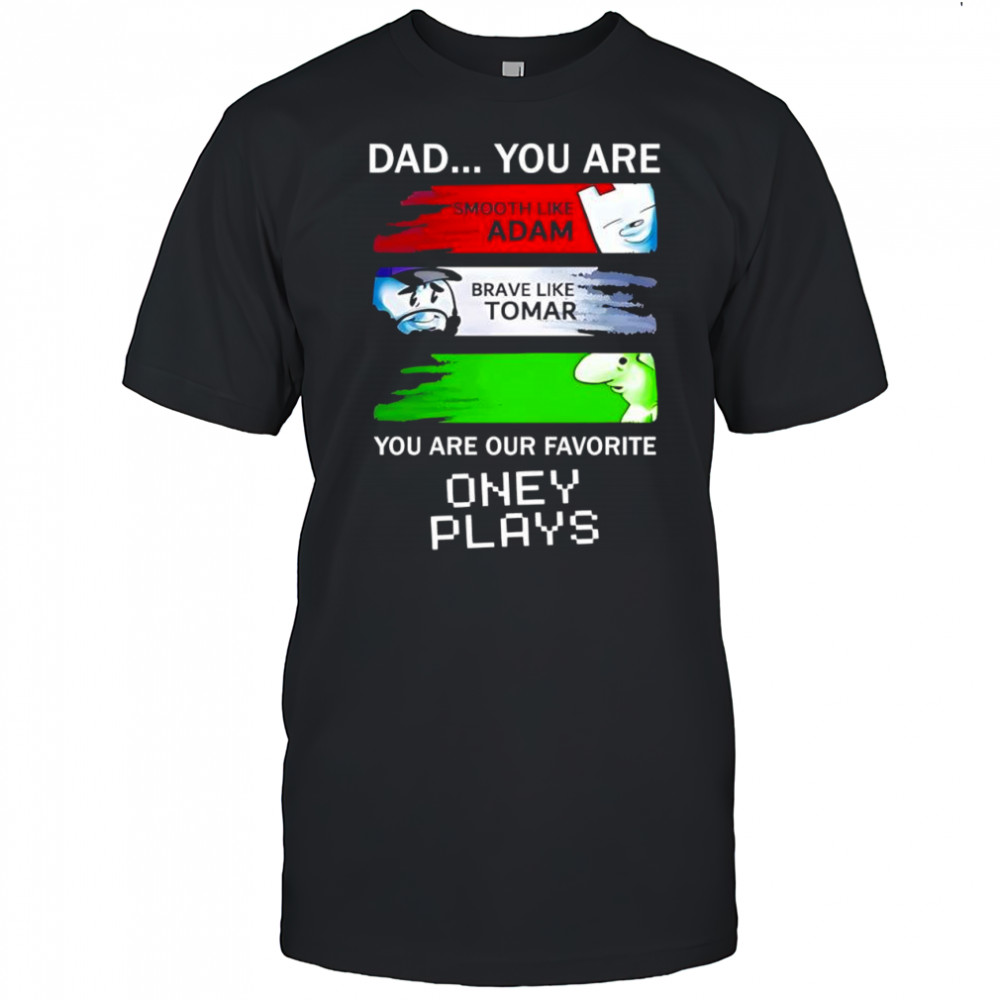 Dad you are smooth like Adam brave like Tomar you are our favorite oney plays shirt