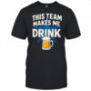 Dallas Cowboys this team makes me drink shirt