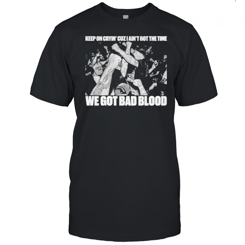 Death Before Dishonor Keep On Crying’ Cuz I Ain’t Got The Time We Got Bad Blood T-shirt