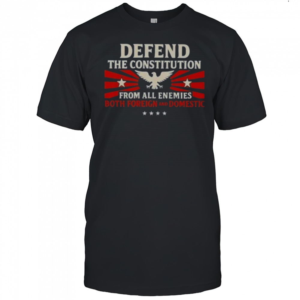 Defend The Constitution From All Enemies Both Foreign And Domestic T-Shirt