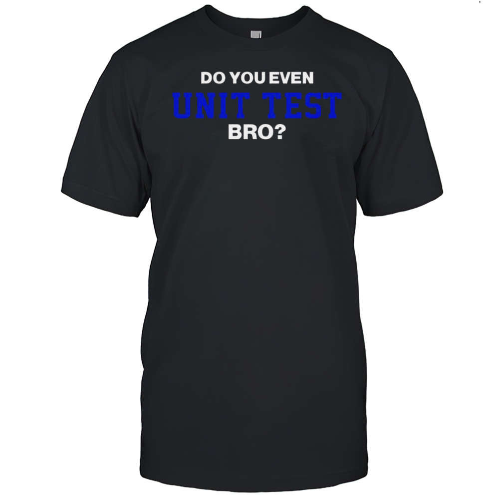 Do You Even Unit Test Bro T-Shirt