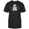 Dog least sought after girl in the land shirt