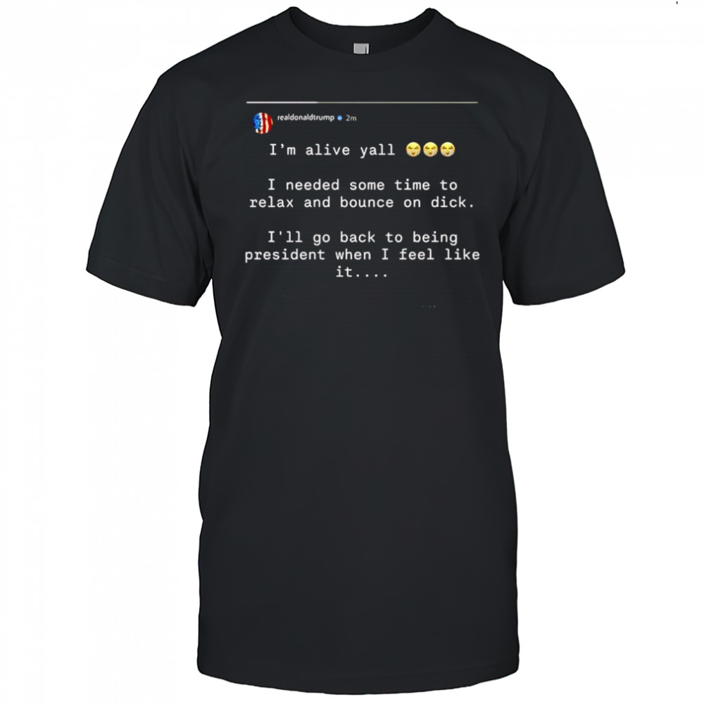 Donald Trump I’m alive yall parody shirt
