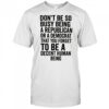 Don’t be so busy being a republican or a democrat that you forget to be a decent human being shirt
