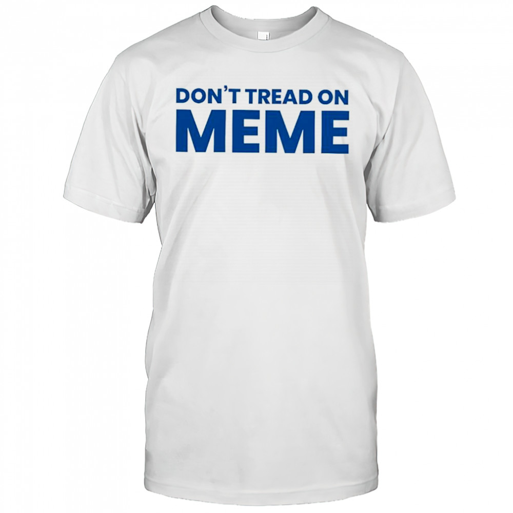 Don’t tread on meme shirt