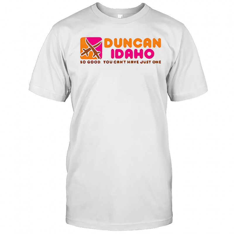 Duncan Idaho so good you can’t have just one shirt
