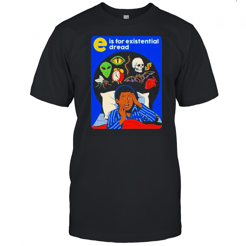 E Is For Existential Dread T-shirt