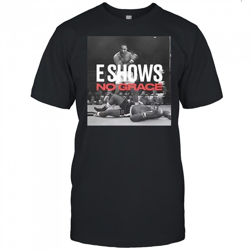 E Shows no grace shirt