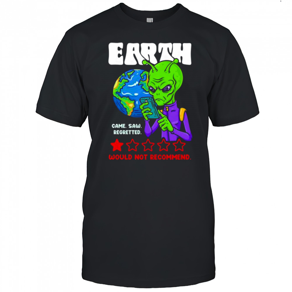 Earth would not recommend came saw regretted shirt