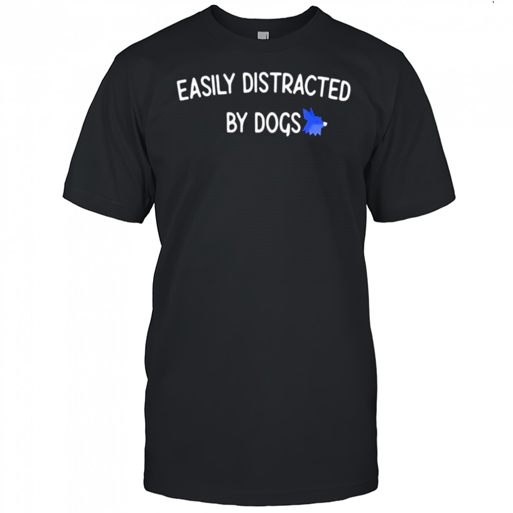 Easily distracted by dogs shirt