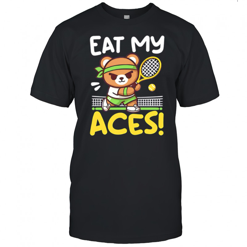 Eat My Aces Tennis Bear with Racket and Ball shirt