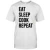 Eat Sleep Cook Repeat Chef Cook shirt