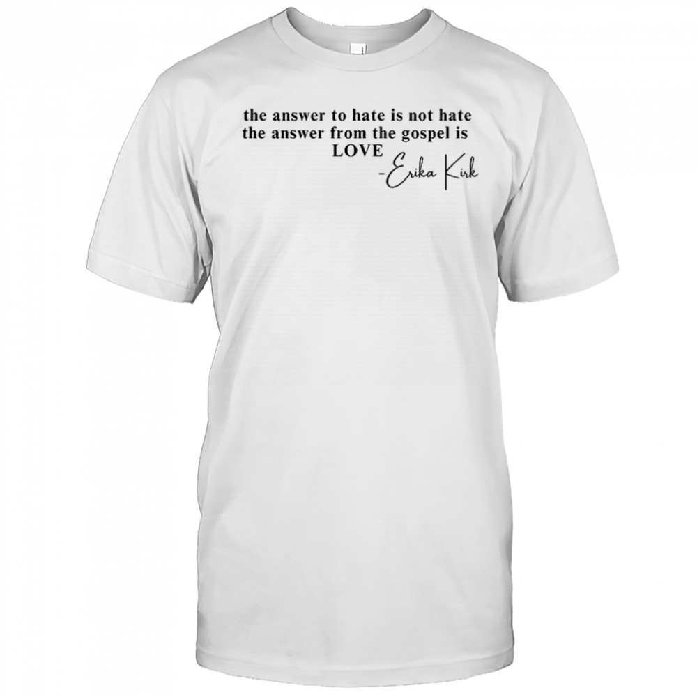 Erika Kirk Quote The Answer To Hate Is Love Inspirational Christian shirt