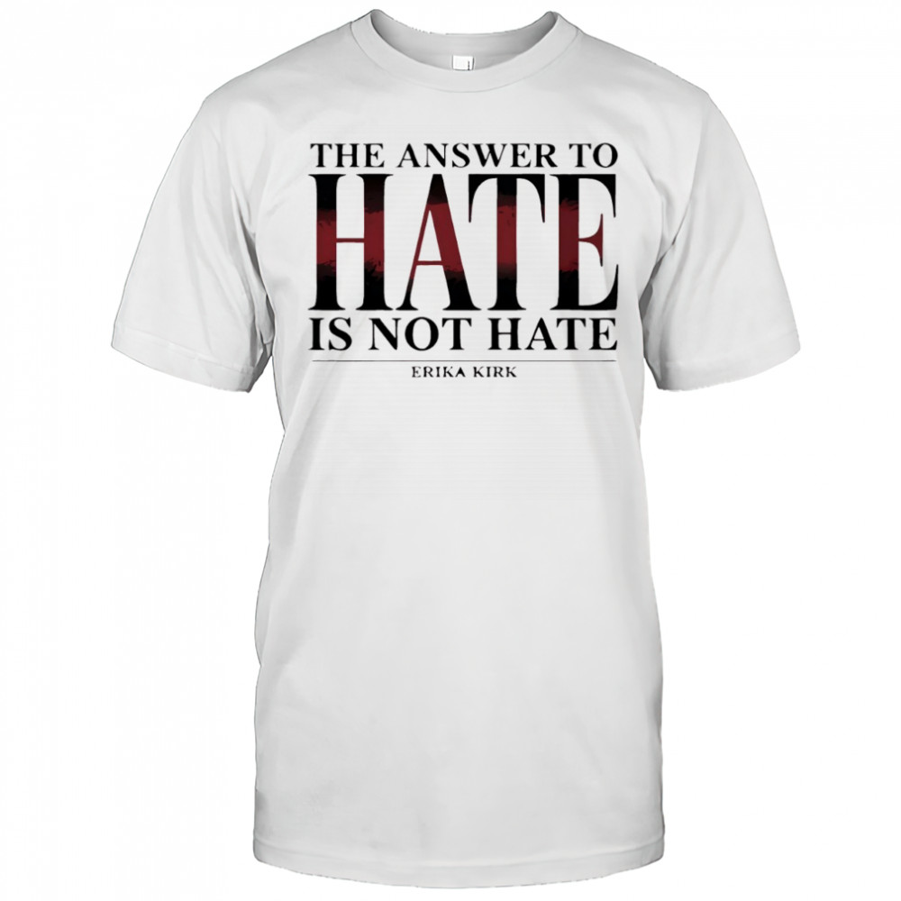 Erika Kirk the answer to hate is not hate shirt