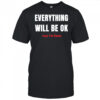 Everything will be ok coz Im here shirt