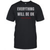 Everything Will Be Ok Coz I’m Here T-Shirt