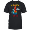 F caw f chicken what the heli 2025 shirt