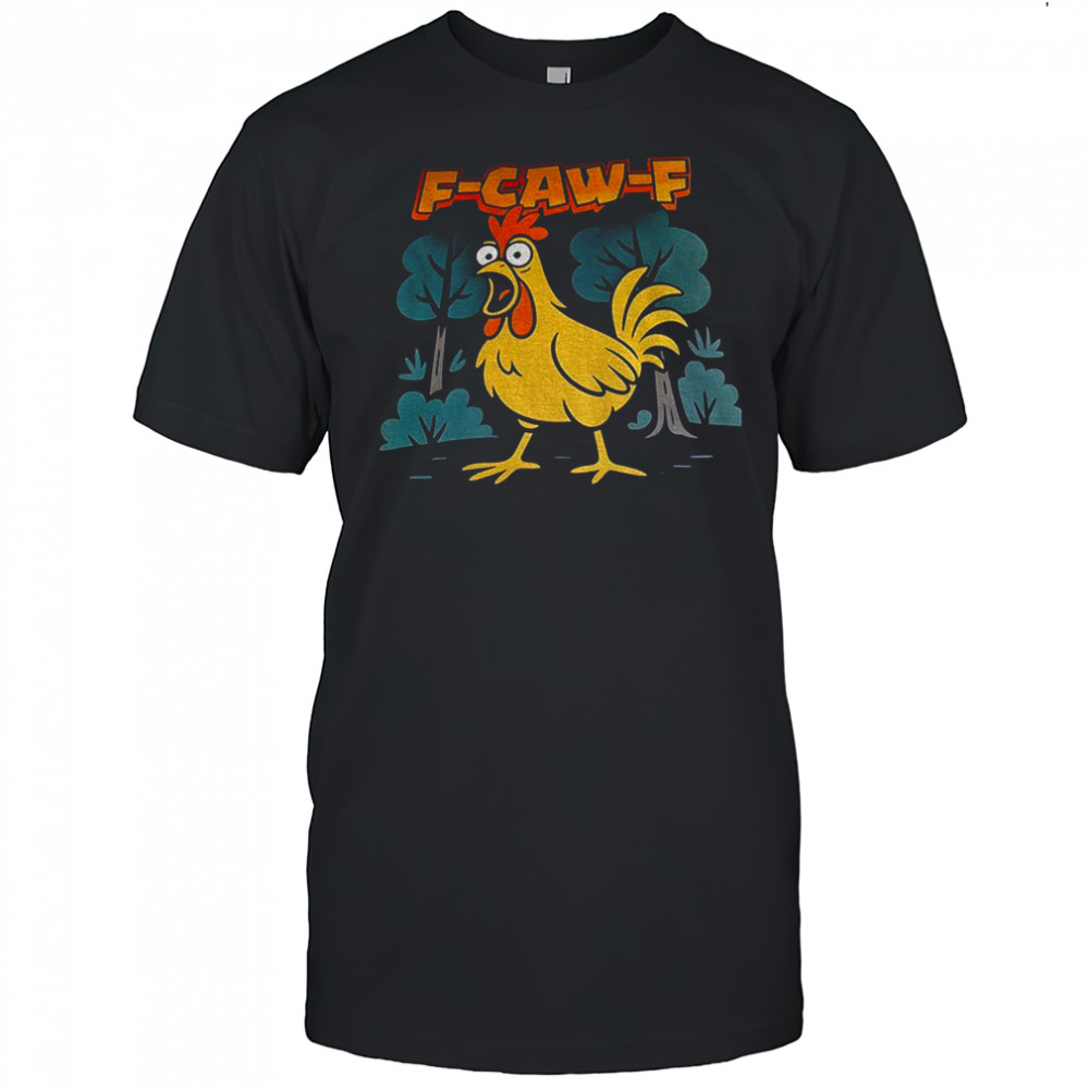 F-caw-f funny viral chicken 2025 shirt
