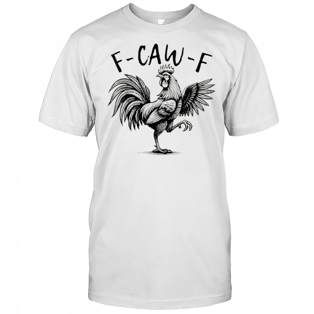 F Caw F Rooster F-Caw-F Funny Chicken Humor shirt