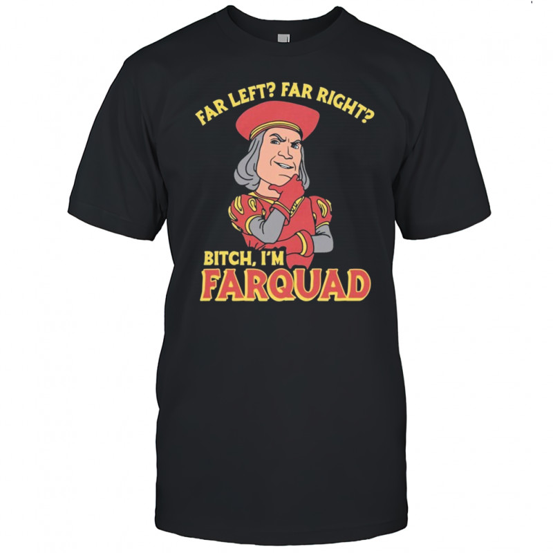 Far Left Far Right Bitch, I’m Farquad T-shirt