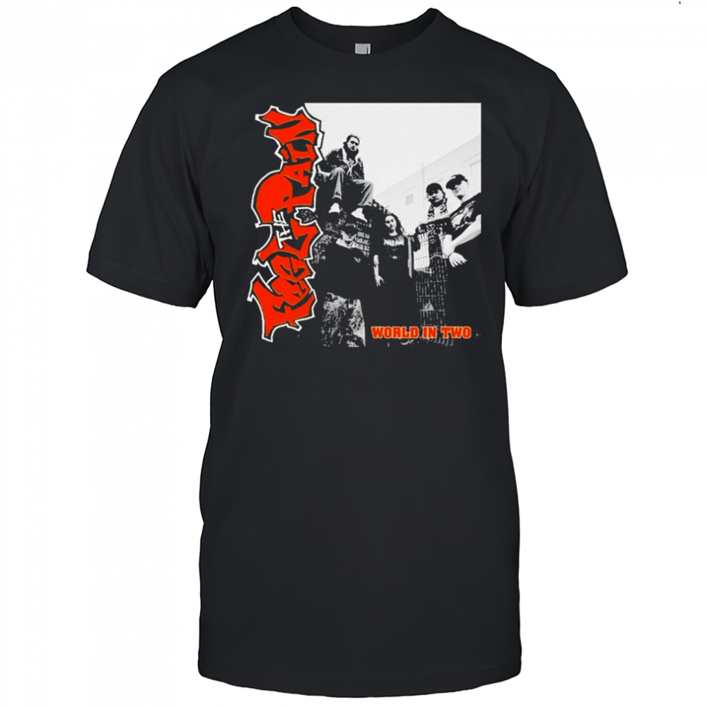 Feel The Pain World In Two T-shirt