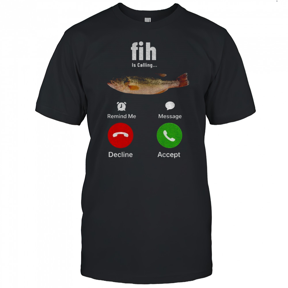 Fih is calling meme stupid meme shirt