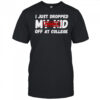 Fragile i just dropped my kid off at college funny parent shirt