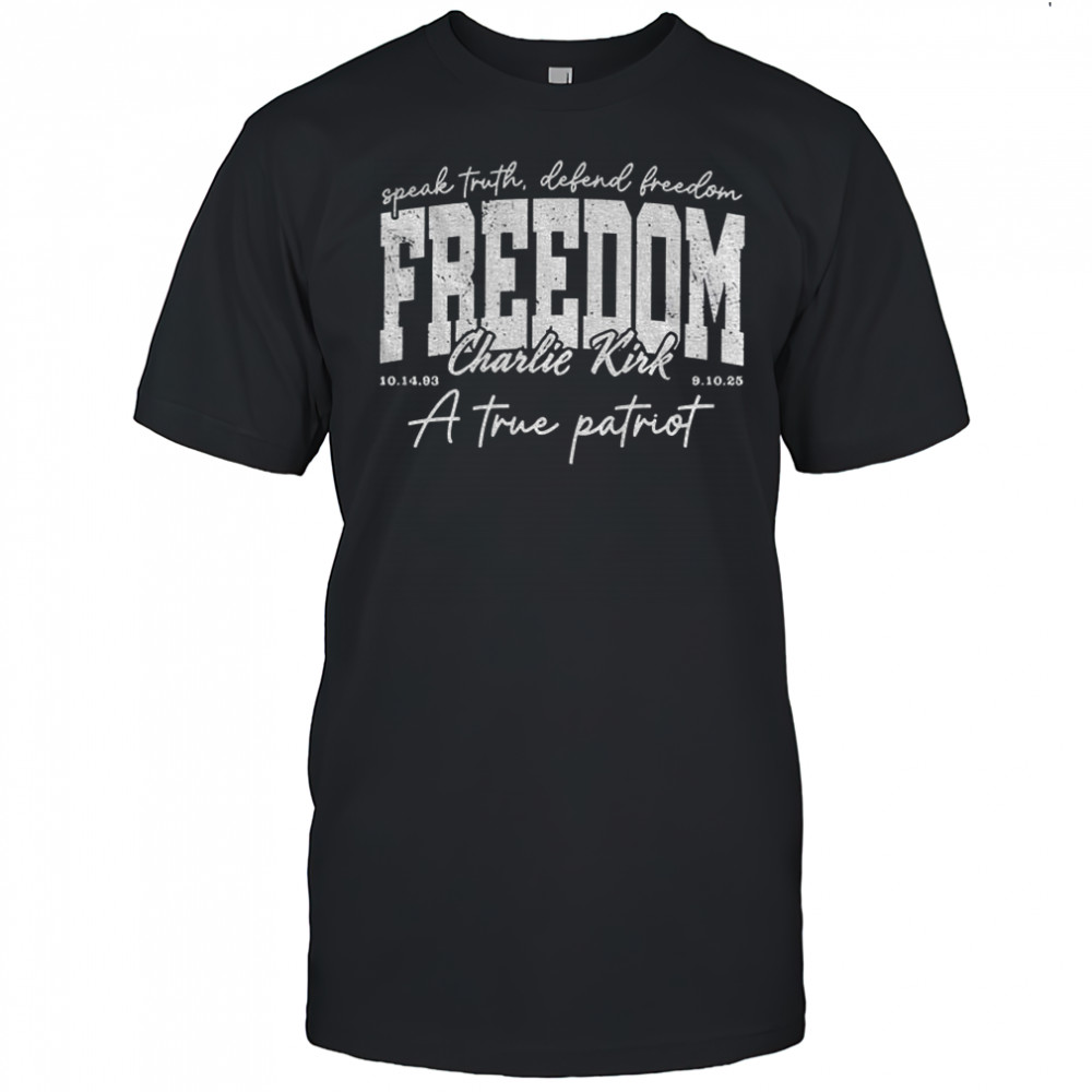 Freedom Charlie Kirk Republican speak truth defend Freedom a true patriot RIP 1993 2025 shirt