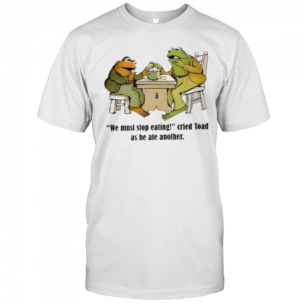 Frog and Toad We Must Stop Eating shirt