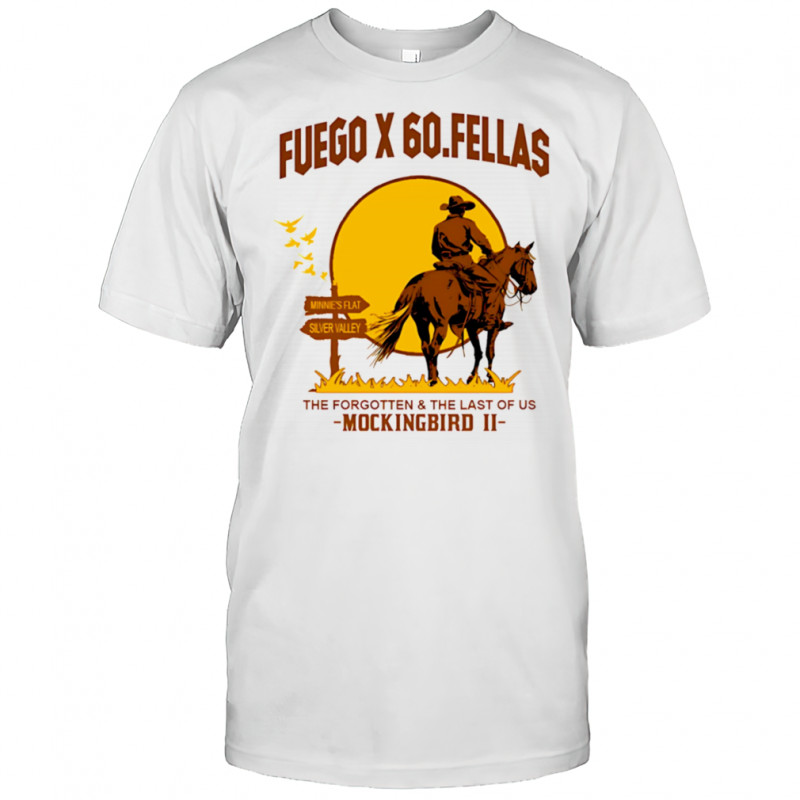 Fuego x 60 Fellas the forgotten and the last of us Mockingbird II shirt