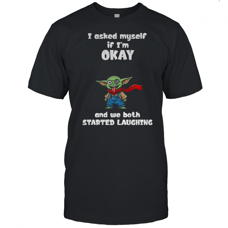 Funny Baby Yoda I asked myself if I’m okay and we both started laughing shirt