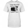 Funny cat meme brain rot I hope this email finds you before I do shirt