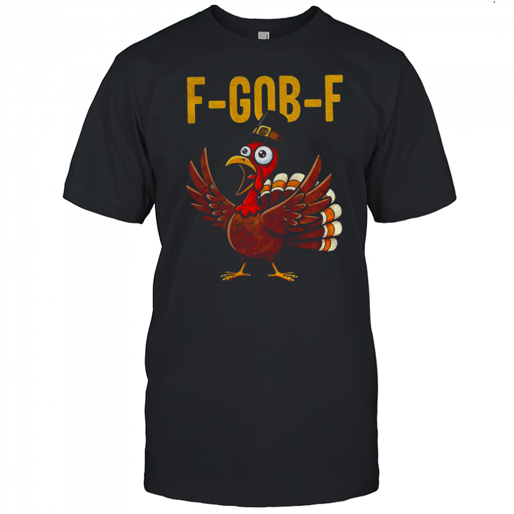 Funny thanksgiving turkey F Gob F meme 2025 shirt