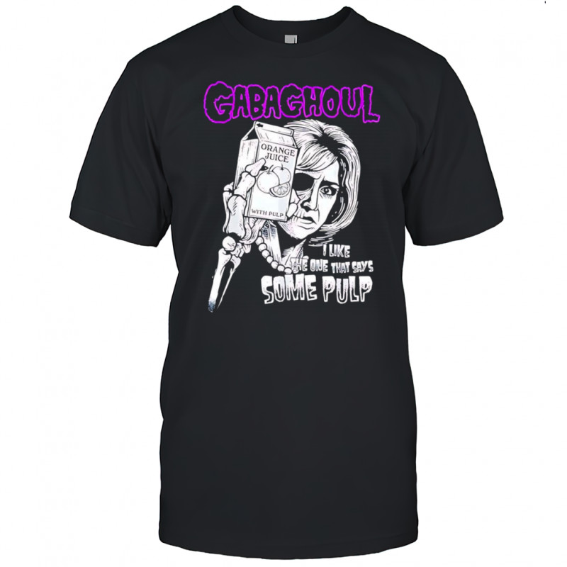 Gabaghoul I like the one that says some pulp shirt