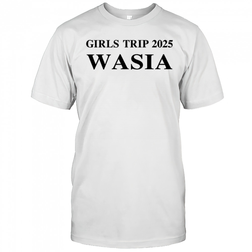 Girls trip 2025 Wasia shirt