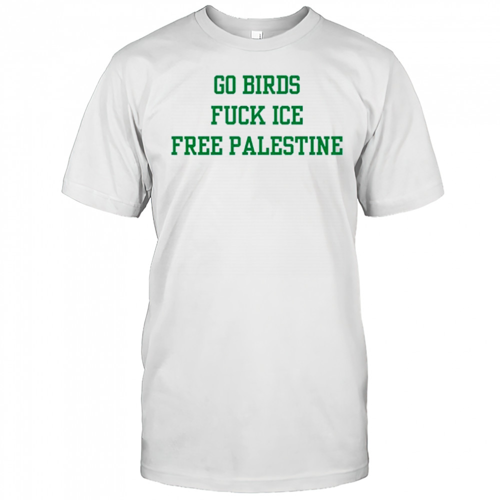 Go birds fuck ICE free Palestine sarcastic shirt