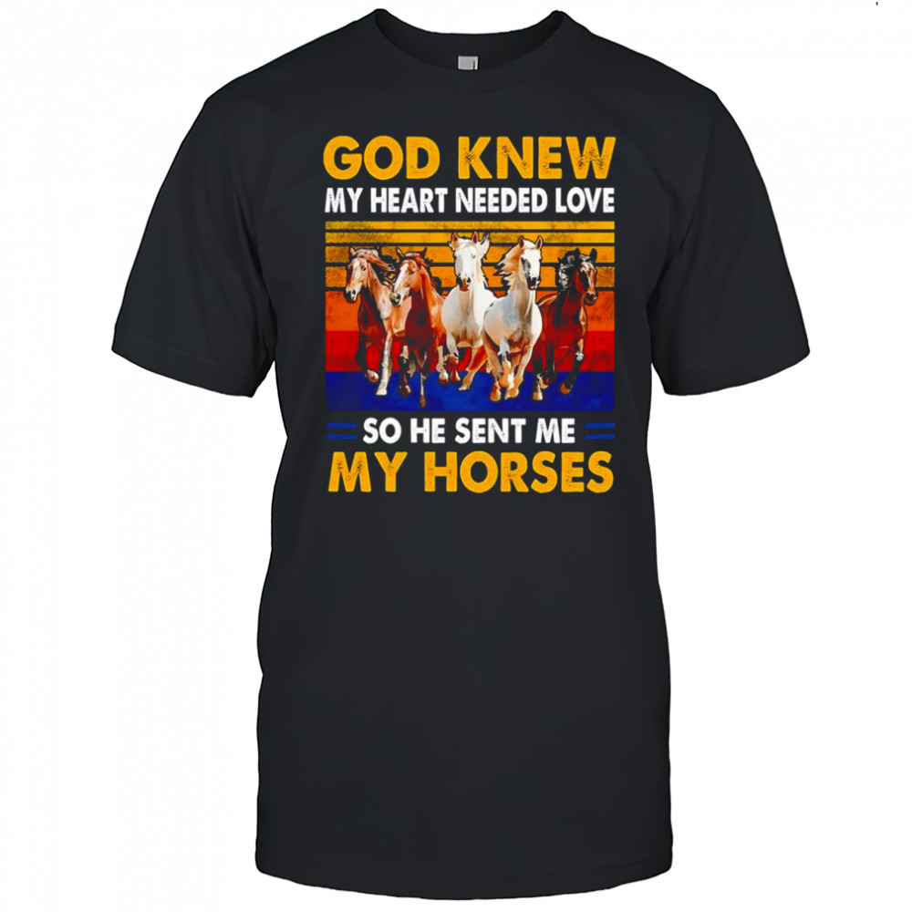 God knew my heart needed love so he sent me my horses vintage shirt