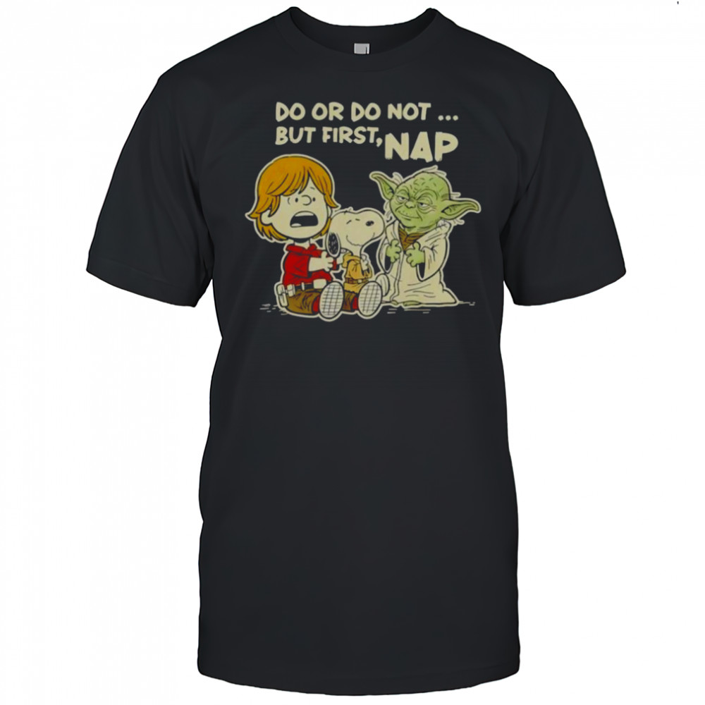 Good Star Wars Do Or Do Not But First Nap T-Shirt