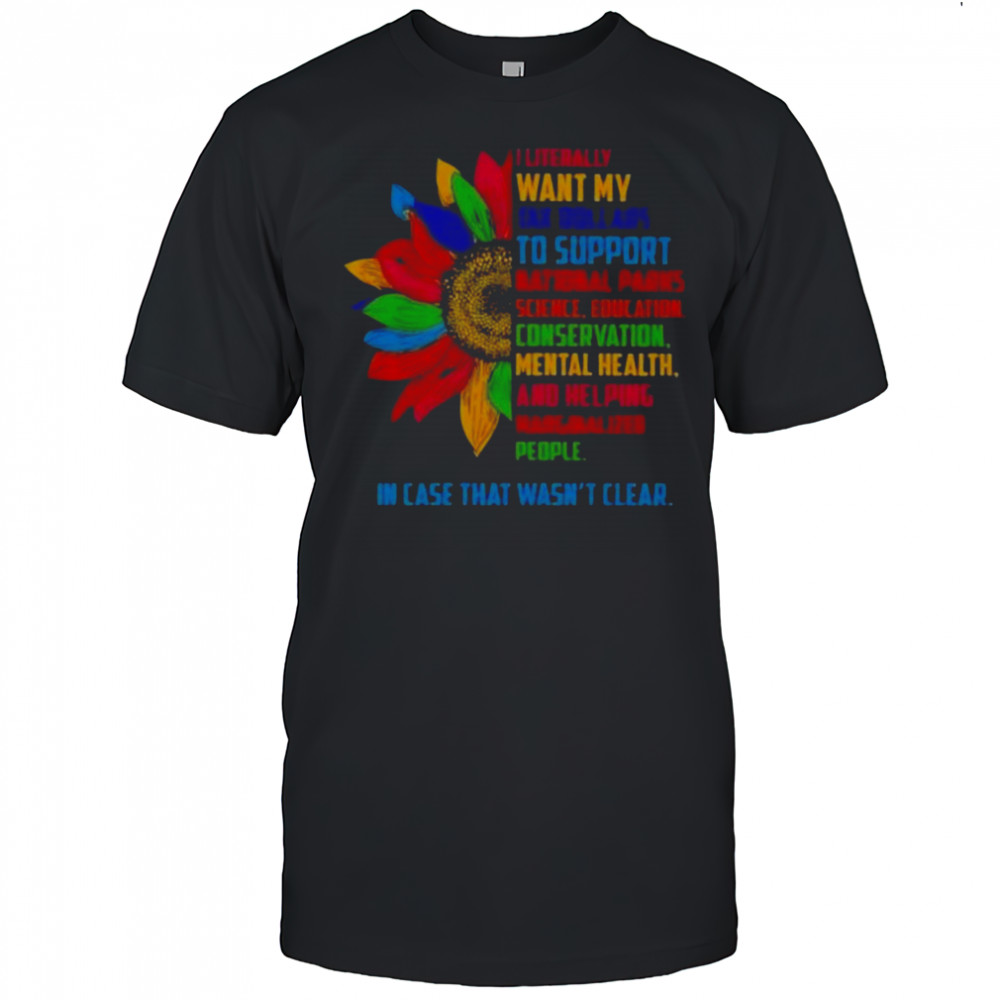 Good Sunflower I Literally Want My Tax Dollars To Support National Parks Science T-Shirt
