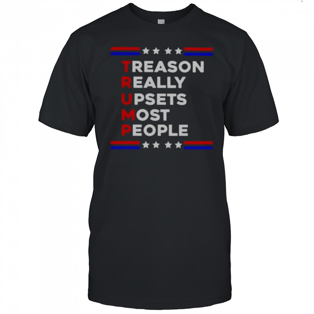 Good Trump Treason Really Upsets Most People T-Shirt