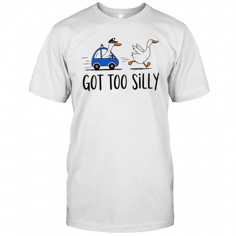 Goose got too silly funny meme shirt