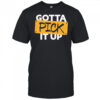 Gotta Pick It Up The Challenge shirt