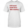 Grill Meat Drink Beer ’90s Country shirt