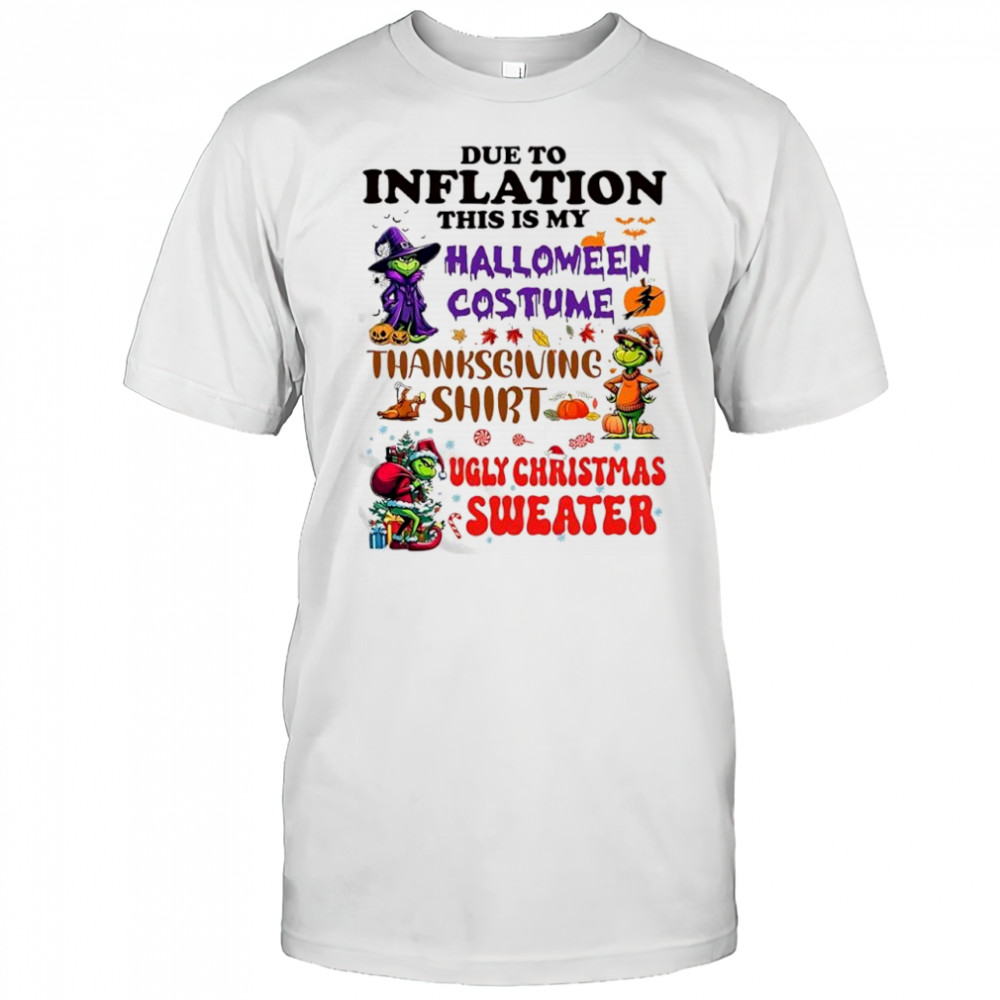 Grinch due to inflation this is my Halloween costume Thanksgiving shirt ugly Christmas sweater shirt