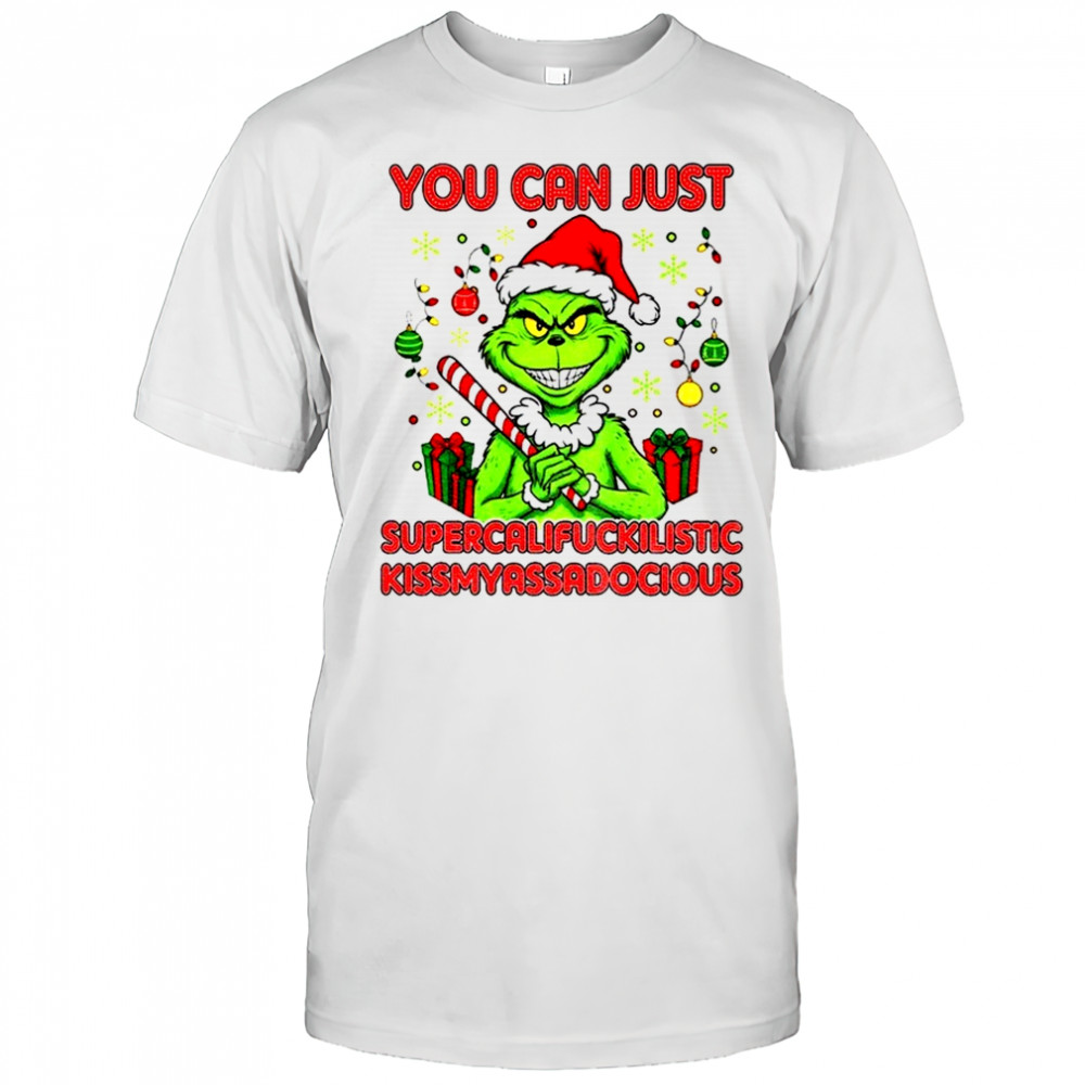 Grinch you can just supercalifuckilistic kissmyassadocious Christmas shirt