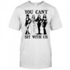 Halloween You Can’t Sit With Us Girls shirt