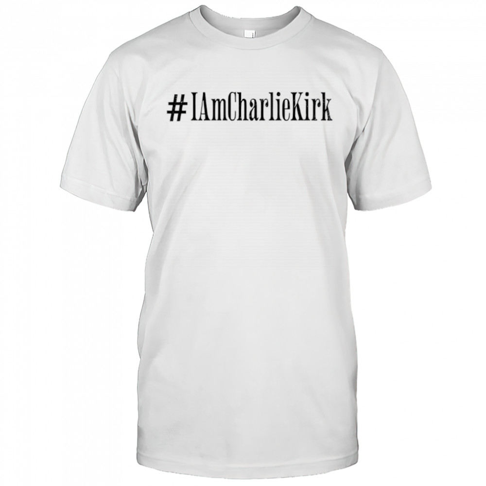 Hashtag I Am Charlie Kirk shirt