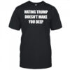 Hating Trump Doesn’t Make You Deep shirt